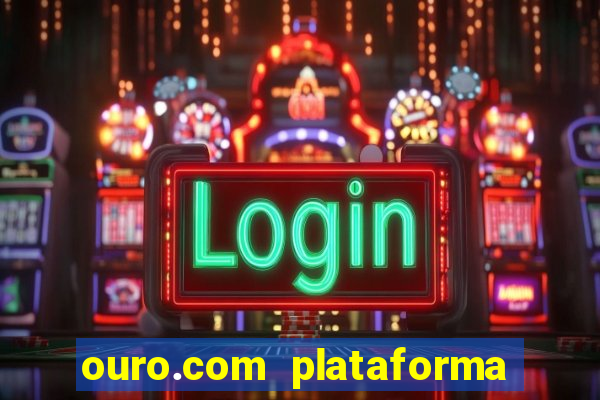 ouro.com plataforma de jogos